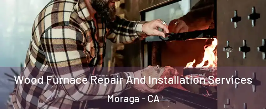Wood Furnace Repair And Installation Services Moraga - CA